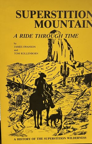 Superstition Mountain: A Ride Through Time Tom Kollenborn and James Swanson