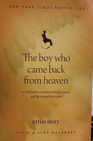 The Boy Who Came Back from Heaven: A Remarkable Account of Miracles, Angels, and Life beyond This World Malarkey, Kevin and Malarkey, Alex
