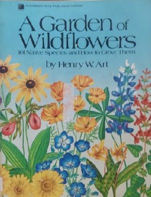 A Garden of Wildflowers: 101 Native Species and How to Grow Them Art, Henry W.