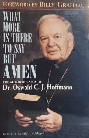 What More is There to Say But Amen?: The Autobiography of Dr. Oswald C.J. Hoffmann as Told to Ronald J. Schlegel Oswald C. J. Hoffmann and Billy Graham
