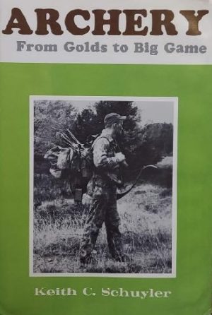Archery: From Golds to Big Game [Hardcover] Keith C Schuyler