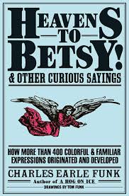 Heavens to Betsy! and Other Curious Sayings [Paperback] Funk, Charles Earl and Drawings by Tom Funk