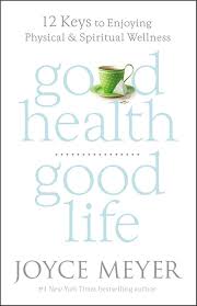 Good Health, Good Life: 12 Keys to Enjoying Physical and Spiritual Wellness [Hardcover] Meyer, Joyce