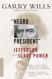 Negro President: Jefferson and the Slave Power Wills, Garry