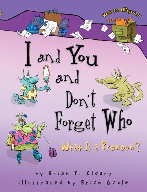 I and You and Don't Forget Who: What Is a Pronoun? (Words Are CATegorical ®) [Hardcover] Cleary, Brian P. and Gable, Brian