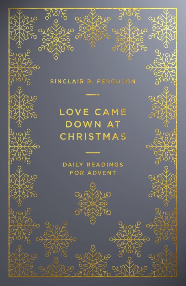 Love Came Down at Christmas: A Daily Advent Devotional (Devotions on 1 Corinthians 13 reflecting on Jesus: the source of authentic, divine, transforming love) [Paperback] Sinclair B Ferguson