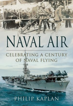 Naval Air: Celebrating a Century of Naval Flying Kaplan, Philip