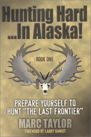Hunting Hard...in Alaska: Prepare Yourself to Hunt the Last Frontier [Paperback] Taylor, Marc