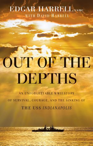 Out of the Depths: An Unforgettable WWII Story of Survival, Courage, and the Sinking of the USS Indianapolis Harrell, Edgar USMC; Harrell, David and North, Oliver
