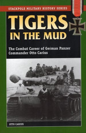 Tigers in the Mud: The Combat Career of German Panzer Commander Otto Carius (Stackpole Military History Series) Carius, Otto and Edwards, Robert J.