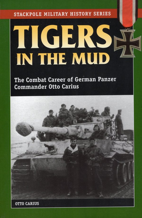 Tigers in the Mud: The Combat Career of German Panzer Commander Otto Carius (Stackpole Military History Series) Carius, Otto and Edwards, Robert J.