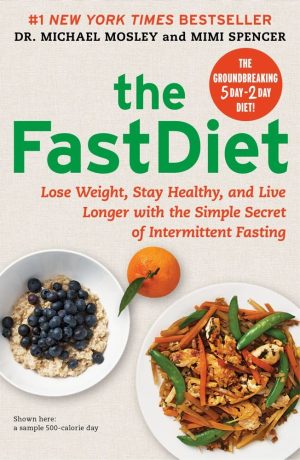 The FastDiet: Lose Weight, Stay Healthy, and Live Longer with the Simple Secret of Intermittent Fasting Mosley, Dr Dr Michael and Spencer, Mimi