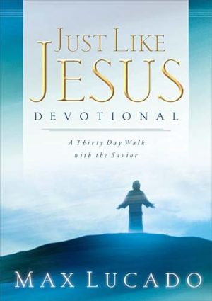 Just Like Jesus Devotional: A Thirty Day Walk With the Savior Lucado, Max