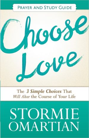 Choose Love Prayer and Study Guide: The Three Simple Choices That Will Alter the Course of Your Life Omartian, Stormie