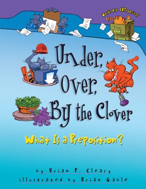 Under, Over, By the Clover: What Is a Preposition? (Words Are CATegorical ®) [Paperback] Cleary, Brian P. and Gable, Brian