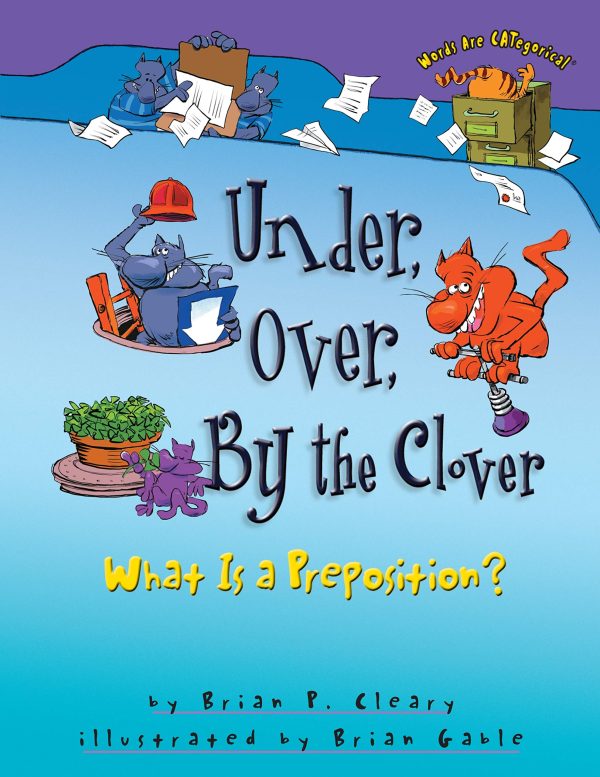 Under, Over, By the Clover: What Is a Preposition? (Words Are CATegorical ®) [Paperback] Cleary, Brian P. and Gable, Brian