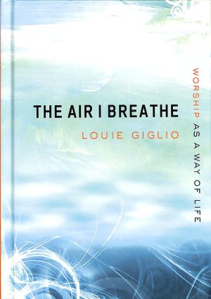 The Air I Breathe: Worship as a Way of Life Giglio, Louie