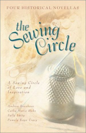 The Sewing Circle: Tumbling Blocks/Old Maid's Choice/Jacob's Ladder/Four Hearts (Inspirational Romance Collection) Andrea Boeshaar; Cathy Marie Hake; Pamela Kaye Tracy and Sally Laity