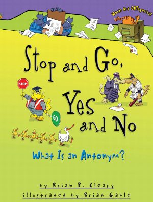 Stop and Go, Yes and No: What Is an Antonym? (Words Are CATegorical ®) [Paperback] Cleary, Brian P. and Gable, Brian
