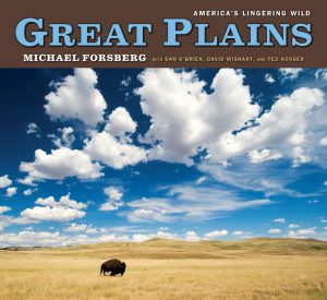Great Plains: America's Lingering Wild Michael Forsberg; Ted Kooser; Dan O'Brien and David Wishart