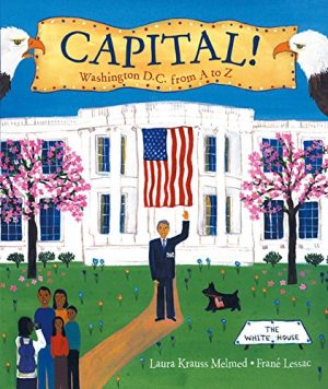 Capital!: Washington D.C. from A to Z Melmed, Laura Krauss and Frane Lessac