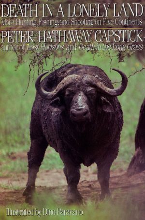 Death in a Lonely Land: More Hunting, Fishing, and Shooting on Five Continents [Hardcover] Peter H. Capstick; Dino Paravano and Don Causey