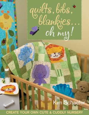 Quilts, Bibs, Blankies...Oh My!: Create Your Own Cute & Cuddly Nursery Schaefer, Kim