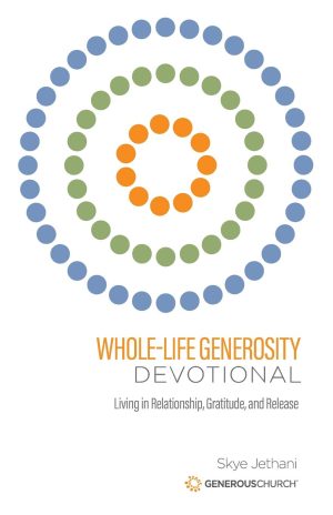Whole-Life Generosity Devotional: Living in Relationship, Gratitude, and Release [Paperback] Jethani, Skye and Church, Generous