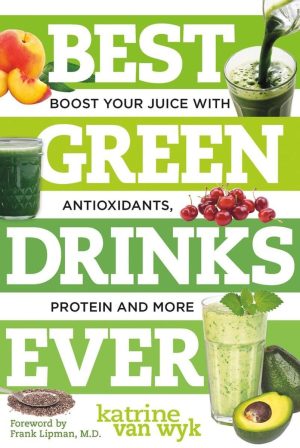 Best Green Drinks Ever: Boost Your Juice with Protein, Antioxidants and More (Best Ever) [Paperback] Van Wyk, Katrine and Lipman M.D., Frank