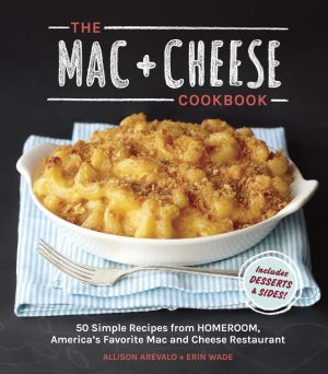 The Mac + Cheese Cookbook: 50 Simple Recipes from Homeroom, America's Favorite Mac and Cheese Restaurant [Hardcover] Arevalo, Allison and Wade, Erin