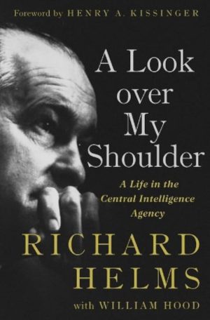 A Look over My Shoulder: A Life in the Central Intelligence Agency Helms, Richard and Hood, William