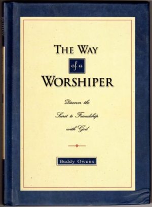 The Way of a Worshiper: Discover the Secret to Friendship with God [Hardcover] Buddy Owens