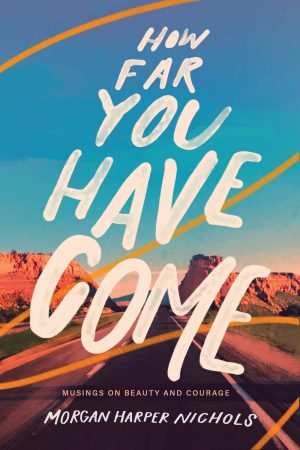 How Far You Have Come: Musings on Beauty and Courage (Morgan Harper Nichols Poetry Collection) [Hardcover] Nichols, Morgan Harper