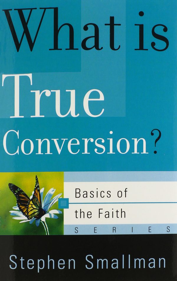 What Is True Conversion? (Basics of the Reformed Faith) [Paperback] Smallman, Stephen