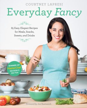 Everyday Fancy: 65 Easy, Elegant Recipes for Meals, Snacks, Sweets, and Drinks from the Winner of MasterChef Season 5 on FOX [Hardcover] Lapresi, Courtney