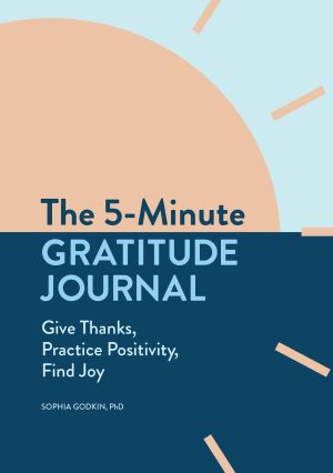 The 5-Minute Gratitude Journal: Give Thanks, Practice Positivity, Find Joy [Paperback] Godkin PhD, Sophia