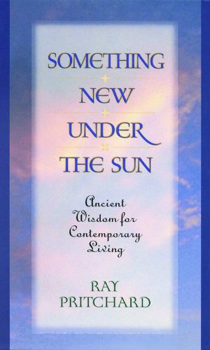 Something New Under the Sun: Ancient Wisdom for Contemporary Living Pritchard, Ray