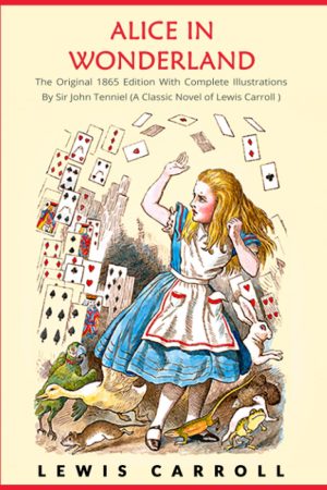 Alice in Wonderland: The Original 1865 Edition With Complete Illustrations By Sir John Tenniel (A Classic Novel of Lewis Carroll) [Paperback] Carroll, Lewis and Tenniel, Sir John