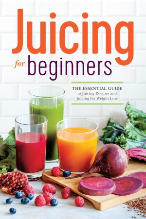 Juicing for Beginners: The Essential Guide to Juicing Recipes and Juicing for Weight Loss [Paperback] Callisto Publishing