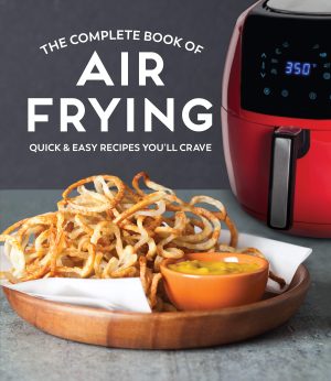 The Complete Book of Air Frying: Quick & Easy Recipes You'll Crave [Hardcover] Publications International Ltd.