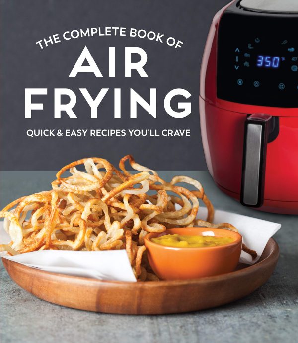 The Complete Book of Air Frying: Quick & Easy Recipes You'll Crave [Hardcover] Publications International Ltd.