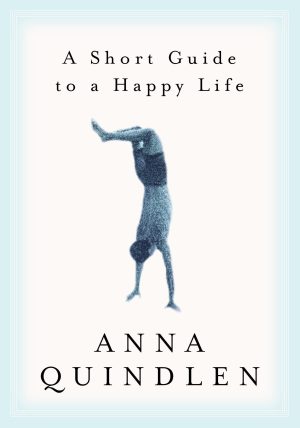 A Short Guide to a Happy Life [Hardcover] Quindlen, Anna