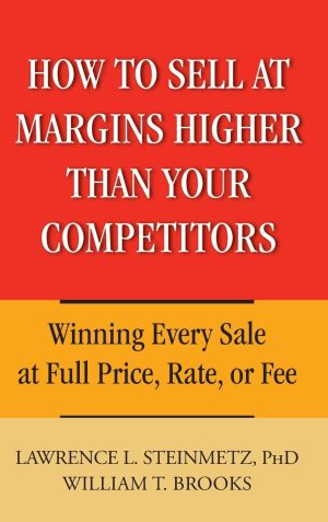 How to Sell at Margins Higher Than Your Competitors : Winning Every Sale at Full Price, Rate, or Fee [Hardcover] Lawrence L. Steinmetz and William T. Brooks