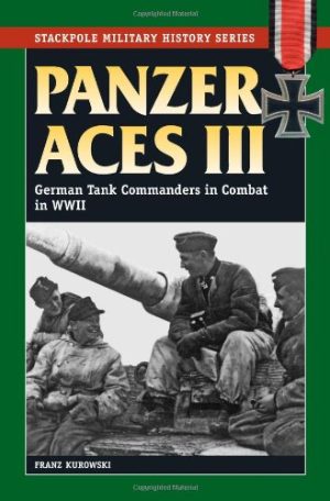 Panzer Aces III: German Tank Commanders in Combat in World War II (Stackpole Military History) Kurowski, Franz