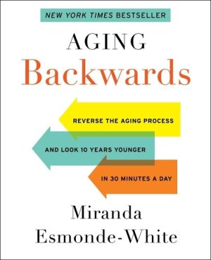 Aging Backwards: Reverse the Aging Process and Look 10 Years Younger in 30 Minutes a Day [Hardcover] Esmonde-White, Miranda
