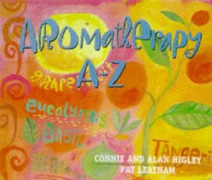 Aromatherapy A-Z (Hay House Lifestyles) Higley, Connie; Leatham, Pat and Higley, Alan