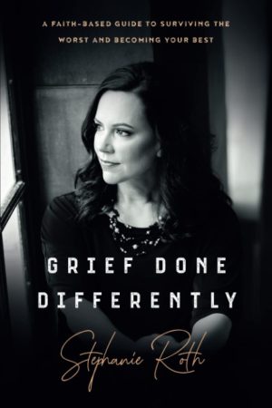 Grief Done Differently: A faith-based guide to surviving the worst and becoming your best [Paperback] Roth, Stephanie