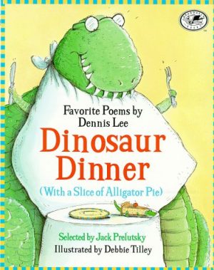 Dinosaur Dinner (With a Slice of Alligator Pie) [Hardcover] Lee, Dennis; Tilley, Debbie and Prelutsky, Jack