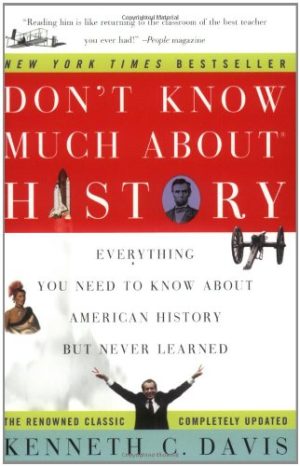 Don't Know Much About History: Everything You Need to Know About American History but Never Learned Davis, Kenneth C.