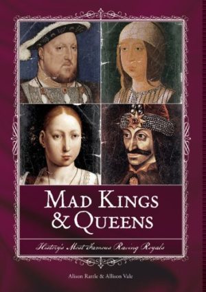 Mad Kings & Queens: History's Most Famous Raving Royals Rattle, Alison and Vale, Allison